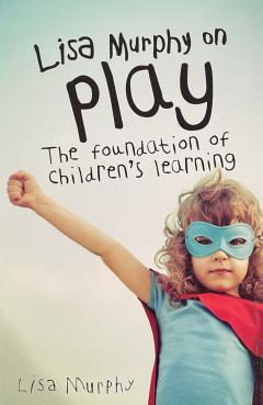 Lisa Murphy on Play The foundation of children's learning