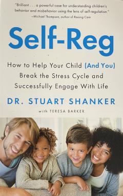 Self-Reg How to Help Your Child (And You) Break the Stress Cycle and Successfully Engage With Life